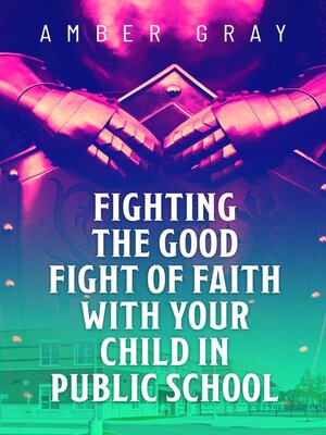 cover image of Fighting the Good Fight of Faith with Your Child in Public School